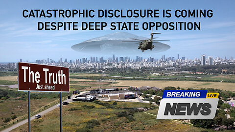 Catastrophic Disclosure is Coming Despite Deep State Opposition
