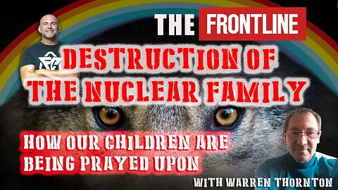 DESTRUCTION OF THE NUCLEAR FAMILY, HOW OUR CHILDREN ARE BEING PRAYED UPON WITH WARREN THORNTON