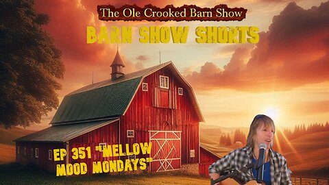 “Barn Show Shorts” Ep. #351 “Mellow Mood Mondays”