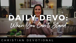 WHEN YOU CAN'T STAND | CHRISTIAN DEVOTIONALS