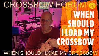 CROSSBOW FORUM WHEN SHOULD I LOAD MY CROSSBOW