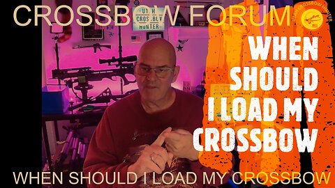 CROSSBOW FORUM WHEN SHOULD I LOAD MY CROSSBOW