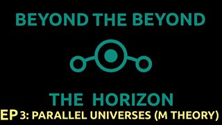 Ep 3. Beyond The Beyond The Horizon "Parallel Universes - M Theory"