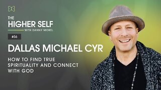 How to Find True Spirituality and Connect With God | Dallas Michael Cyr | The Higher Self #56
