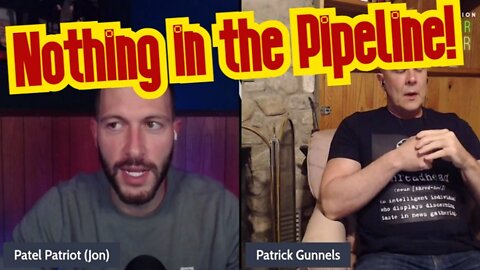 Patel Patriot & Patrick Gunnels: Nothing in the Pipeline!