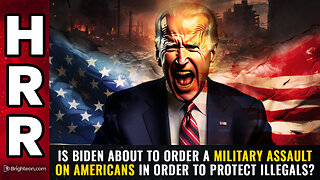 Is Biden about to order a military assault on AMERICANS in order to protect ILLEGALS?