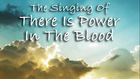 The Singing Of There Is Power In The Blood