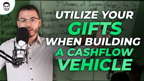 Utilize Your Gifts When Building A Cashflow Vehicle