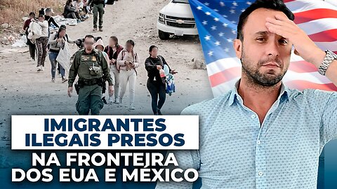 Imigrantes Ilegais Presos na Fronteira dos Estados Unidos e México