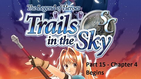 The Legend of Heroes Trails in the Sky SC - Part 15 - Chapter 4 - Begins