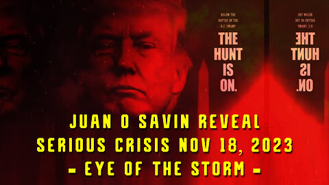 Juan O Savin Reveal "Serious Crisis" Nov 18, 2023 - EYE OF THE STORM