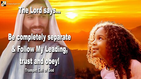 Dec 2, 2009 🎺 The Lord says... Be completely separate and follow My Leading... Trust and obey