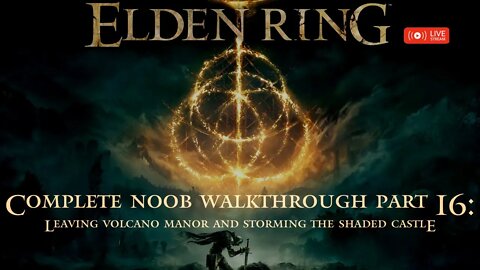 Elden Ring Complete Noob Walkthrough Part 16: Leaving Volcano Manor and Storming The Shaded Castle