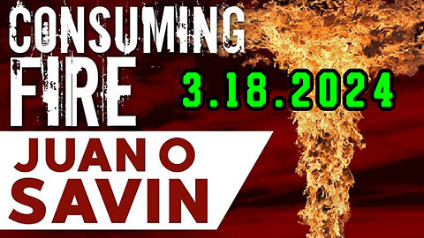 Juan O Savin Breaking "Consuming Fire" 3.18.2024