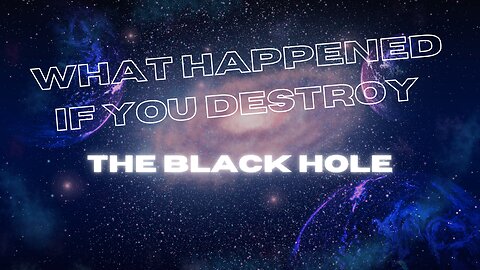 Episode 03 : What Happens If You Destroy A Black Hole?