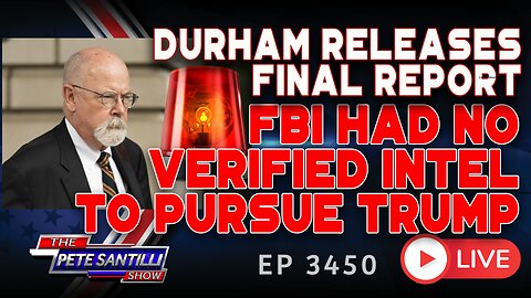 DURHAM RELEASES FINAL REPORT - FBI HAD NO VERIFIED INTEL TO PURSUE TRUMP | EP 3450-6PM