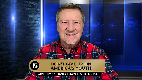 Don’t Give Up on America’s Youth | Give Him 15: Daily Prayer with Dutch | January 26, 2023
