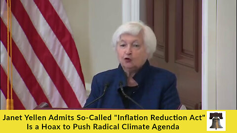 Janet Yellen Admits So-Called "Inflation Reduction Act" Is a Hoax to Push Radical Climate Agenda