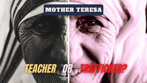 Mother Teresa - Teacher or Trafficker?