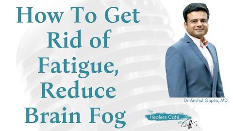 How To Get Rid of Fatigue, Reduce Brain Fog with Dr Anshul Gupta, MD on The Healers Café with Manon