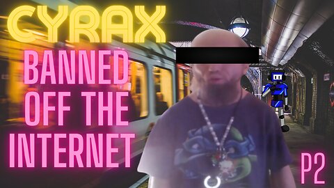 Cyrax Banned Off The Internet Part 2