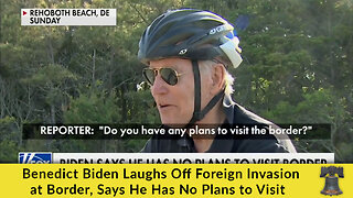 Benedict Biden Laughs Off Foreign Invasion at Border, Says He Has No Plans to Visit: 'Ha, Ha, Ha!'