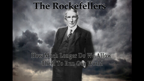 The Rockefellers – How Much Longer Do We Allow Them To Run Our World