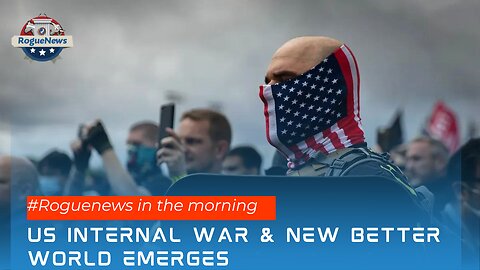 Rogue News In The Morning US Internal War & New Better World Emerges