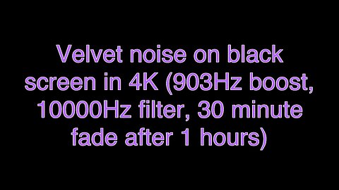 Velvet noise on black screen in 4K (903Hz boost, 10000Hz filter, 30 minute fade after 1 hours)