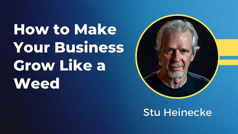 Stu Heinecke - How to Make Your Business Grow Like a Weed
