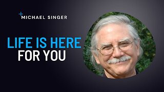 LIFE IS HERE FOR YOU | Michael Singer