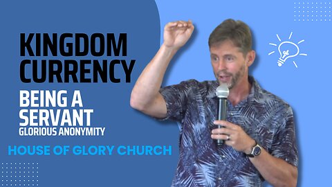 Kingdom Currency (Being a Servant) Glorious Anonymity | Pastor Kevin Hill | House of Glory Church