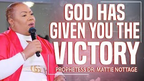 GOD HAS GIVEN YOU THE VICTORY! | PROPHETESS DR. MATTIE NOTTAGE