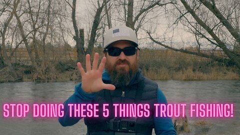 5 Things to Stop Doing Trout Fishing and Catch More Fish!