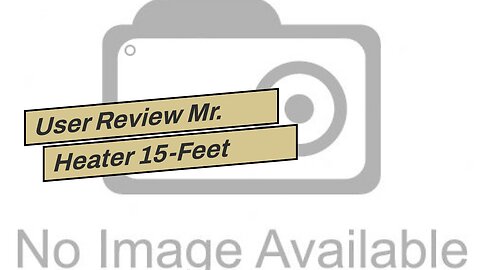 User Review Mr. Heater 15-Feet Propane Appliance Hose Assembly