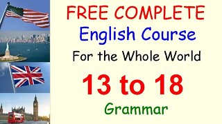 Grammar - Lessons 13 to 18 - FREE and COMPLETE English Course for the Whole World