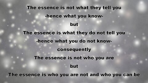LIFE AXIOM 6: THE ESSENCE IS NOT WHAT THEY TELL YOU BUT THE ESSENCE IS WHAT THEY DO NOT TELL YOU