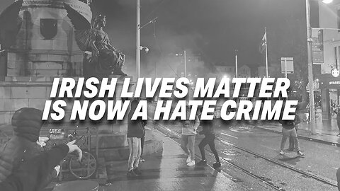 IRISH LIVES MATTER MOVEMENT CONDEMNED AS RACIST AND A HATE CRIME IN IRELAND!