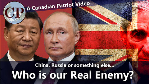 Who Is Our Enemy - Russia, China... or Something Else? [A Canadian Patriot Film]