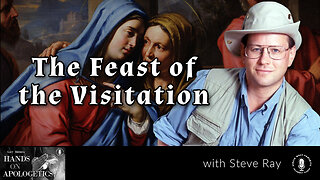 31 May 23, Hands on Apologetics: The Feast of the Visitation