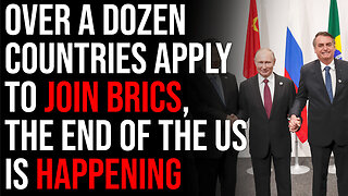 Over A Dozen Countries Apply To Join BRICS, The End Of The United States Is HAPPENING