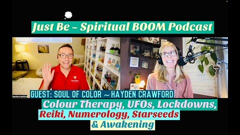 Just Be~Spirit BOOM: Soul of Color~Hayden Crawford: Colour Therapy, UFOs, Lockdowns, Numerology