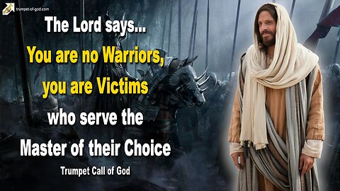 May 29, 2010 🎺 The Lord says... You are no Warriors, you are Victims who serve the Master of their Choice