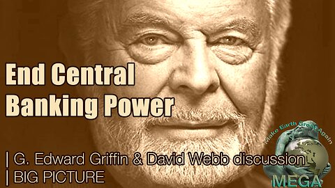 End Central Banking Power | G. Edward Griffin & David Webb (WHO APPEARS NOT TO BE THAT SMART AFTER ALL, AS YOU'LL FIND OUT) discussion | BIG PICTURE