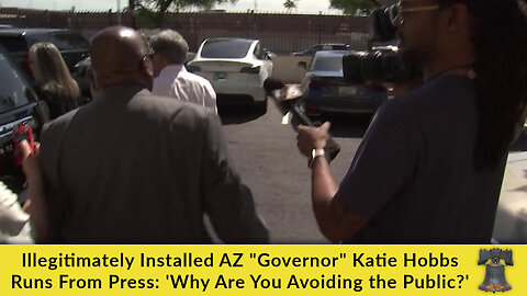 Illegitimately Installed AZ Governor Katie Hobbs Runs From Press: 'Why Are You Avoiding the Public?'