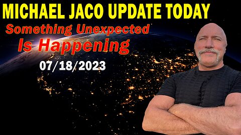 Michael Jaco Update Today July 18, 2023: "Something Unexpected Is Happening"