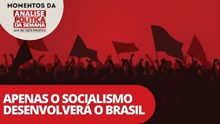 Apenas o socialismo desenvolverá o Brasil - Momentos da Análise Política da Semana