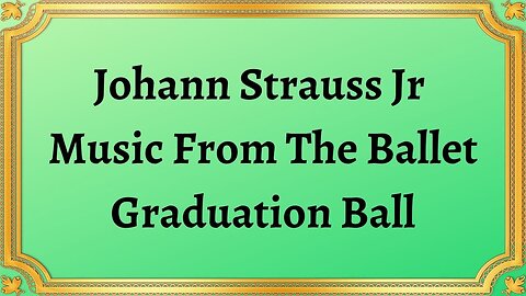 Johann Strauss Jr Music From The Ballet Graduation Ball