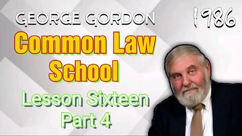 George Grodon Common Law School Lesson 16 Part 4