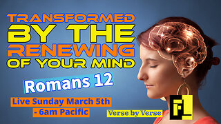 37 - Romans 12 - Be Transformed By the Renewing of your Mind